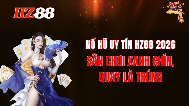 Review Slot HZ88 2026: Đánh Giá Thực Chiến, Quay Là Nổ Hũ