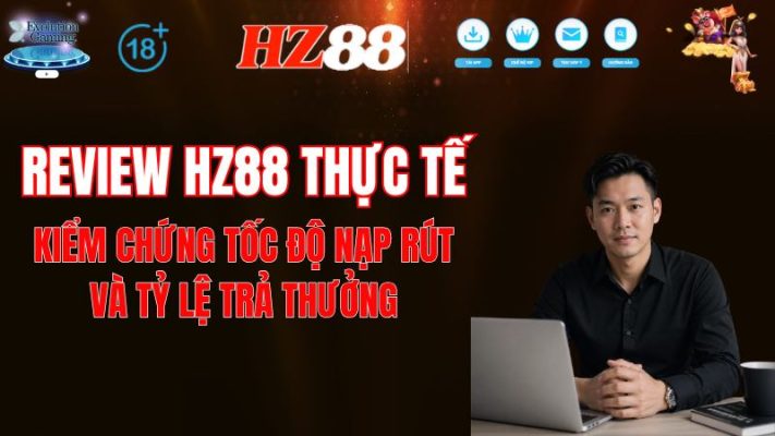 Review HZ88 Thực Tế: Nạp Rút 5 Phút Có Thật Không? (Update 2026)